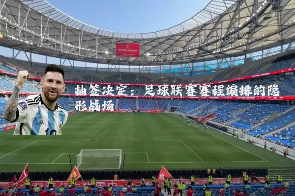 抽签决定：足球联赛赛程编排的隐形战场