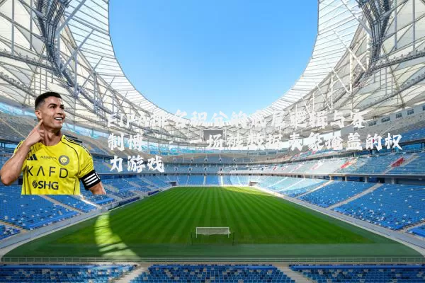 FIFA排名积分的底层逻辑与赛制博弈:一场被数据表象掩盖的权力游戏