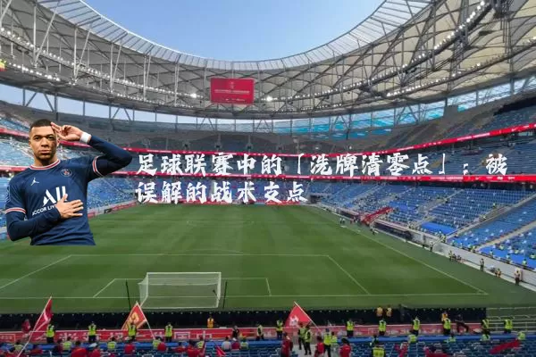 足球联赛中的「洗牌清零点」：被误解的战术支点