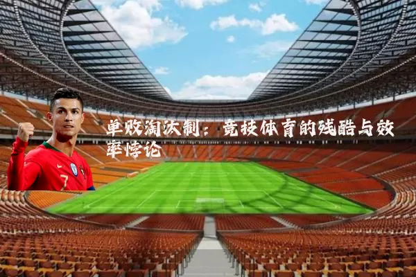 单败淘汰制:竞技体育的残酷与效率悖论