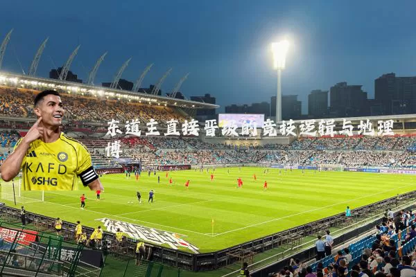 东道主直接晋级的竞技逻辑与地理博弈