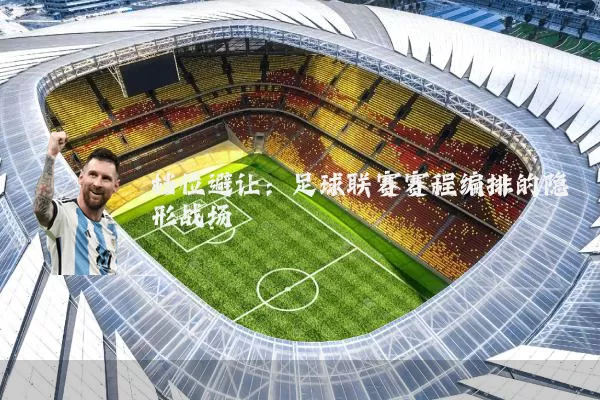 档位避让：足球联赛赛程编排的隐形战场